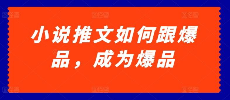 小说推文如何跟爆品，成为爆品【揭秘】-星火轻创