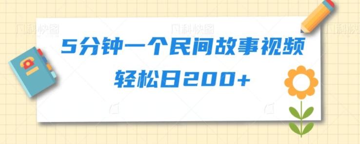 5分钟一个民间故事视频轻松日200+-星火轻创