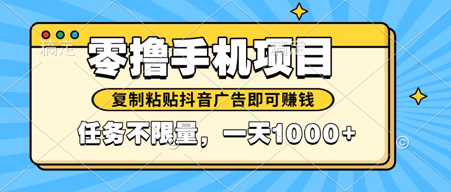 2025年最新手机零撸小项目，复制粘贴抖音广告即可赚钱，平台大水，任务...-星火轻创