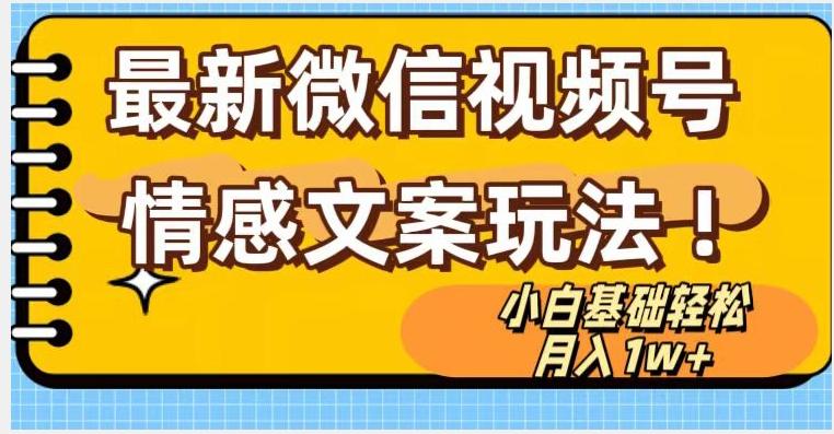 微信视频号情感文案最新玩法，小白轻松月入1万+无脑搬运【揭秘】-星火轻创