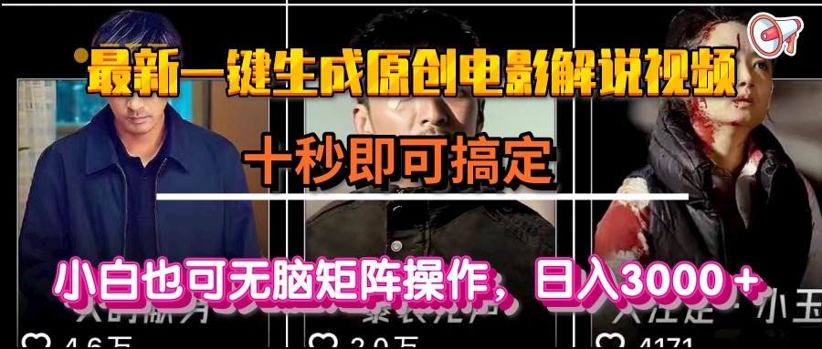 一键生成原创电影解说视频，十秒即可搞定， 小白无脑矩阵操作，日入3000＋-星火轻创