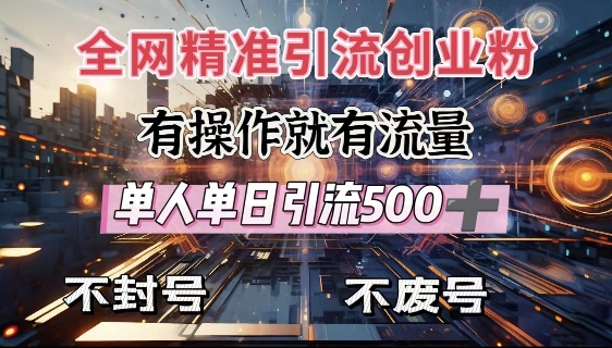 全网独家引流创业粉，有操作就有流量，单人单日引流500+，不封号、不费号-星火轻创