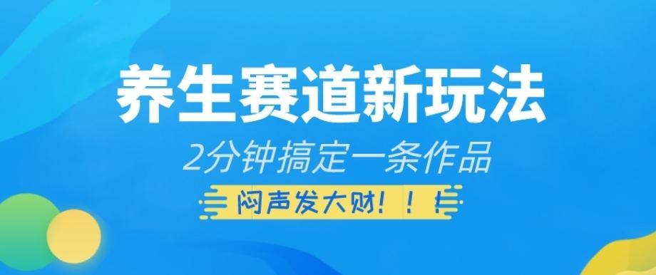 养生赛道新玩法，2分钟搞定一条作品，闷声发大财【揭秘】-星火轻创