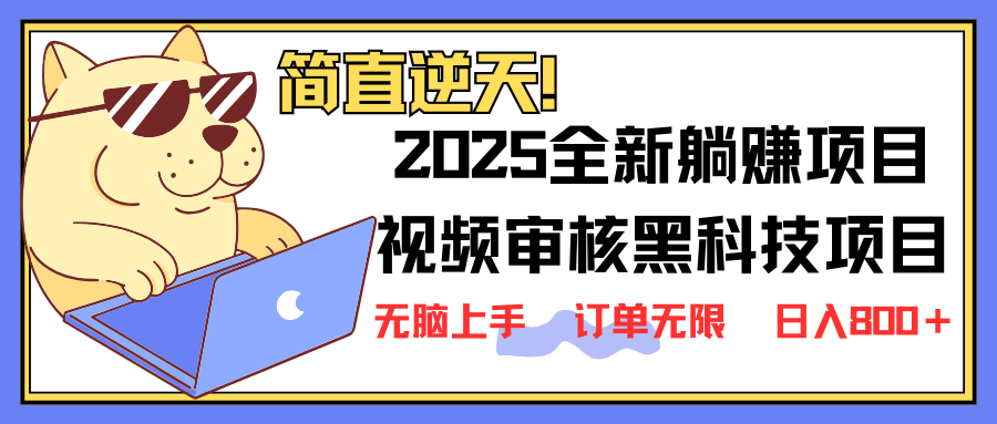 2025 全新视频审核黑科技项目登场，新手小白无脑上手5秒闭眼出单，订单…-星火轻创