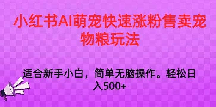 小红书AI萌宠快速涨粉售卖宠物粮玩法，日入1000+【揭秘】-星火轻创