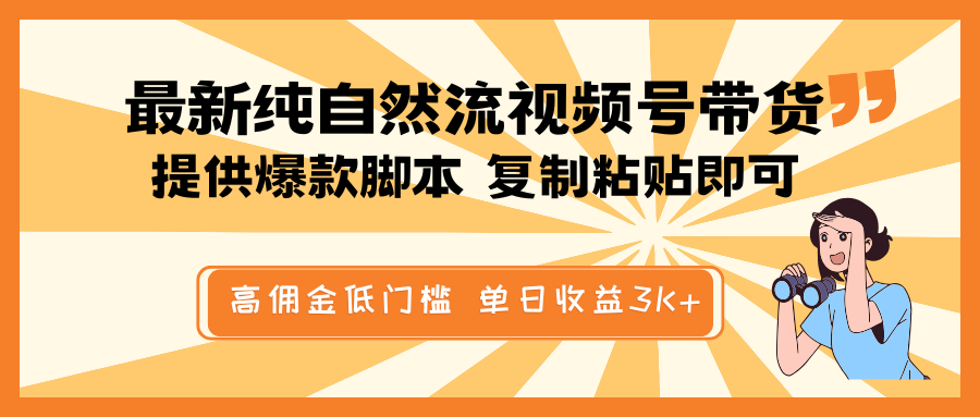 最新纯自然流视频号带货，提供爆款脚本简单 复制粘贴即可，高佣金低门槛，单日收益3K+-星火轻创