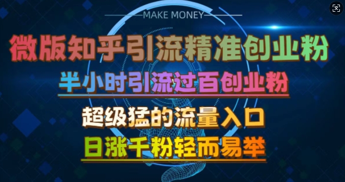 微版知乎引流创业粉，超级猛流量入口，半小时破百，日涨千粉轻而易举【揭秘】-星火轻创