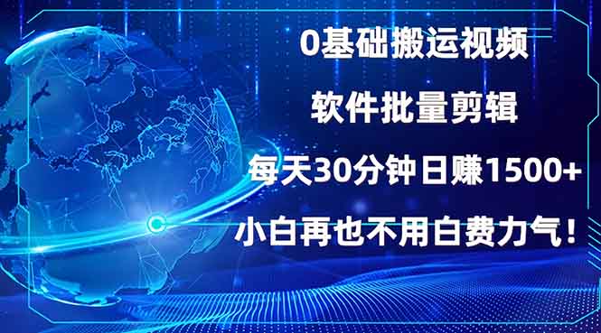 0基础搬运视频，批量剪辑，每天30分钟日赚1500+，小白再也不用白费...-星火轻创