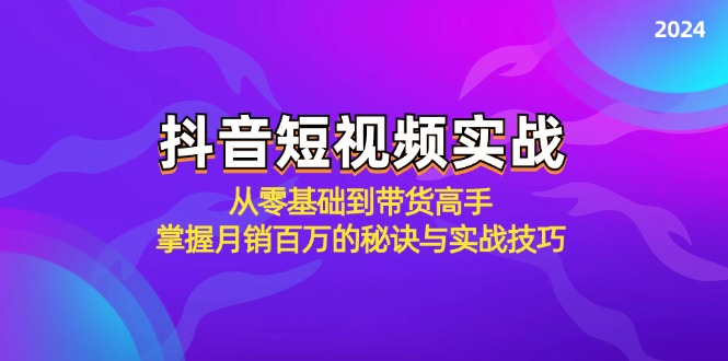 抖音短视频实战：从零基础到带货高手，掌握月销百万的秘诀与实战技巧-星火轻创