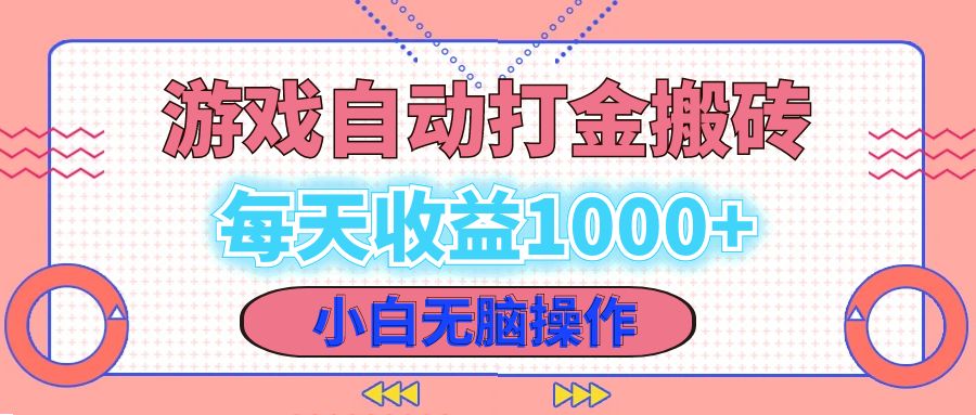 老款游戏自动打金搬砖，每天收益1000+ 小白无脑操作-星火轻创