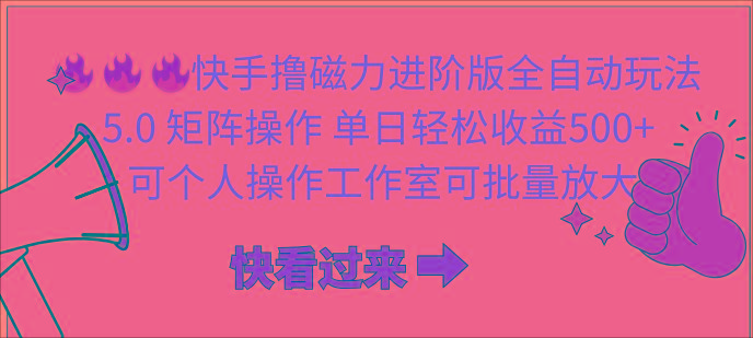 (10064期)快手撸磁力进阶版全自动玩法 5.0矩阵操单日轻松收益500+， 可个人操作…-星火轻创