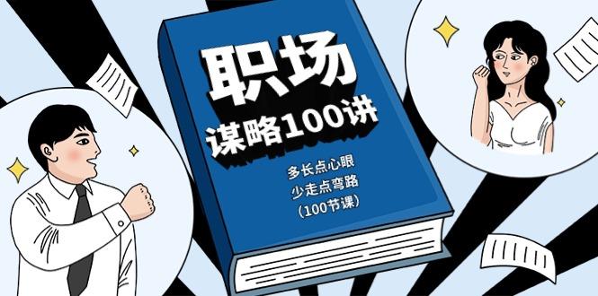 职场谋略100讲：多长点心眼，少走点弯路(100节课)-星火轻创