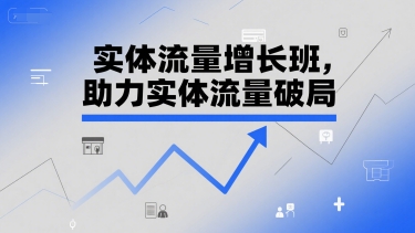 实体流量增长班，助力实体流量破局-星火轻创