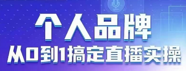 个人品牌：从0到1搞定直播实操，用直播为你的个人品牌赋能，六大实操板块，放大个人影响力-星火轻创
