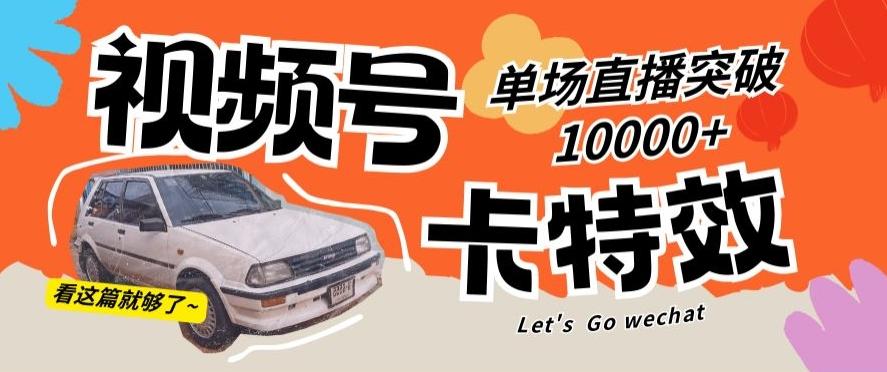 视频号技术卡特效，学会直播单场爆10000+【揭秘】-星火轻创