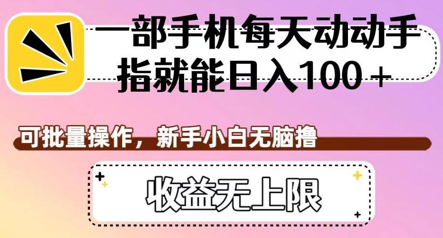 一部手机每天动动手指就能日入100+，可批量操作，新手小白无脑撸，收益无上限【揭秘】-星火轻创