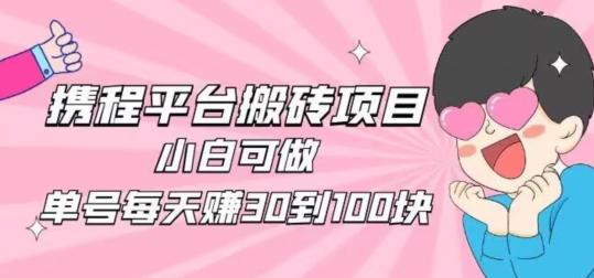 携程旅游搬砖新玩法，日入100+小白可直接上手-星火轻创