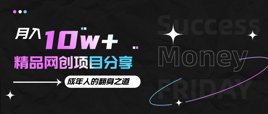 月入十万+的网创项目分享,成年人的最快翻身之道-星火轻创