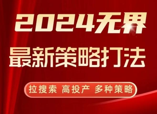 2024无界最新策略打法，拉搜索，高投产，多种策略-星火轻创