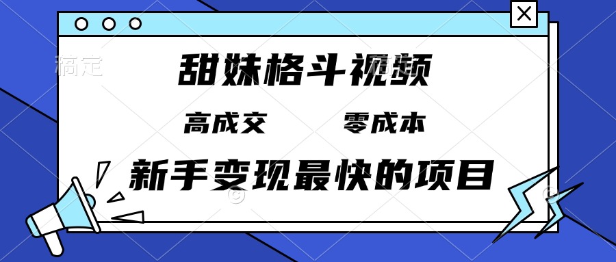 甜妹格斗视频，高成交零成本，，谁发谁火，新手变现最快的项目，日入3000+-星火轻创
