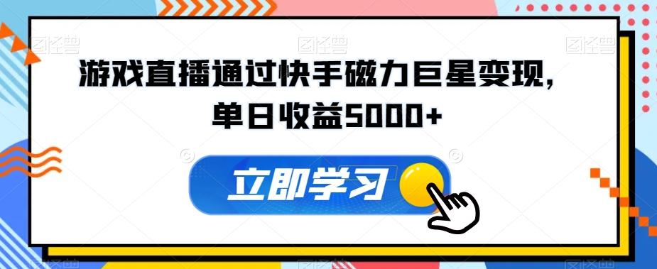 游戏直播通过快手磁力巨星变现，单日收益5000+-星火轻创