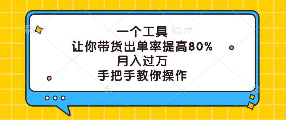 一个工具,让你带货出单率提高80%,月入过万,手把手教你操作-星火轻创