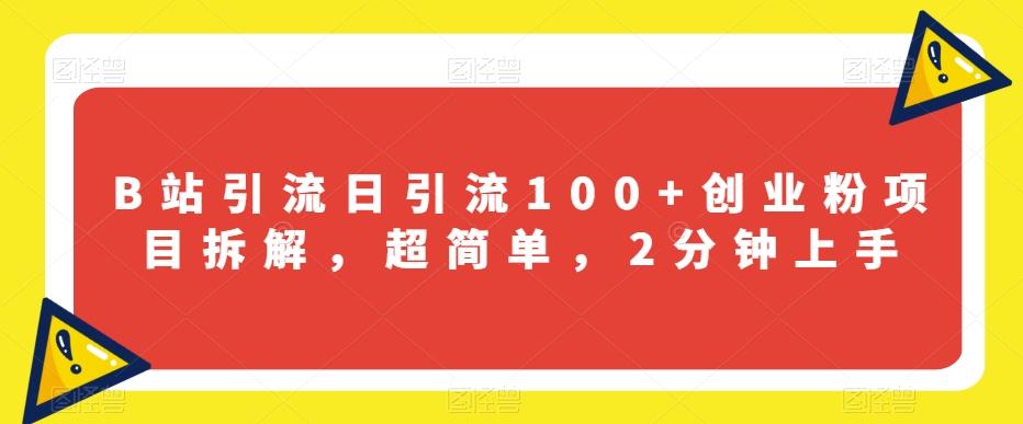 B站引流日引流100+创业粉项目拆解，超简单，2分钟上手【揭秘】-星火轻创