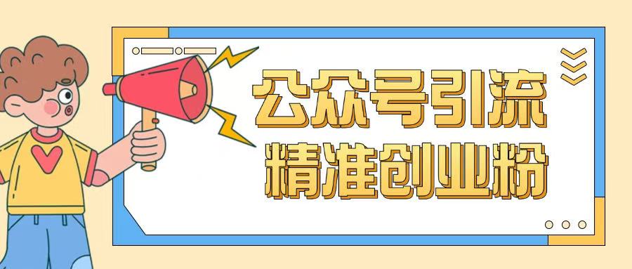 公众号引流创业粉玩法，0基础即可轻松掌握流量-星火轻创