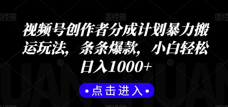 视频号创作者分成计划暴力搬运玩法，条条爆款，小白轻松日入1000+-星火轻创
