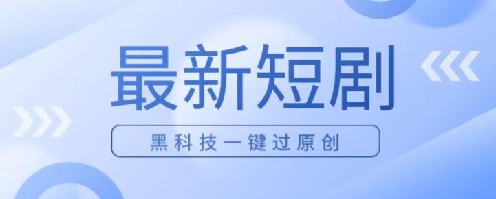 日入四位数最新短剧玩法，使用黑科技一键过原创-星火轻创