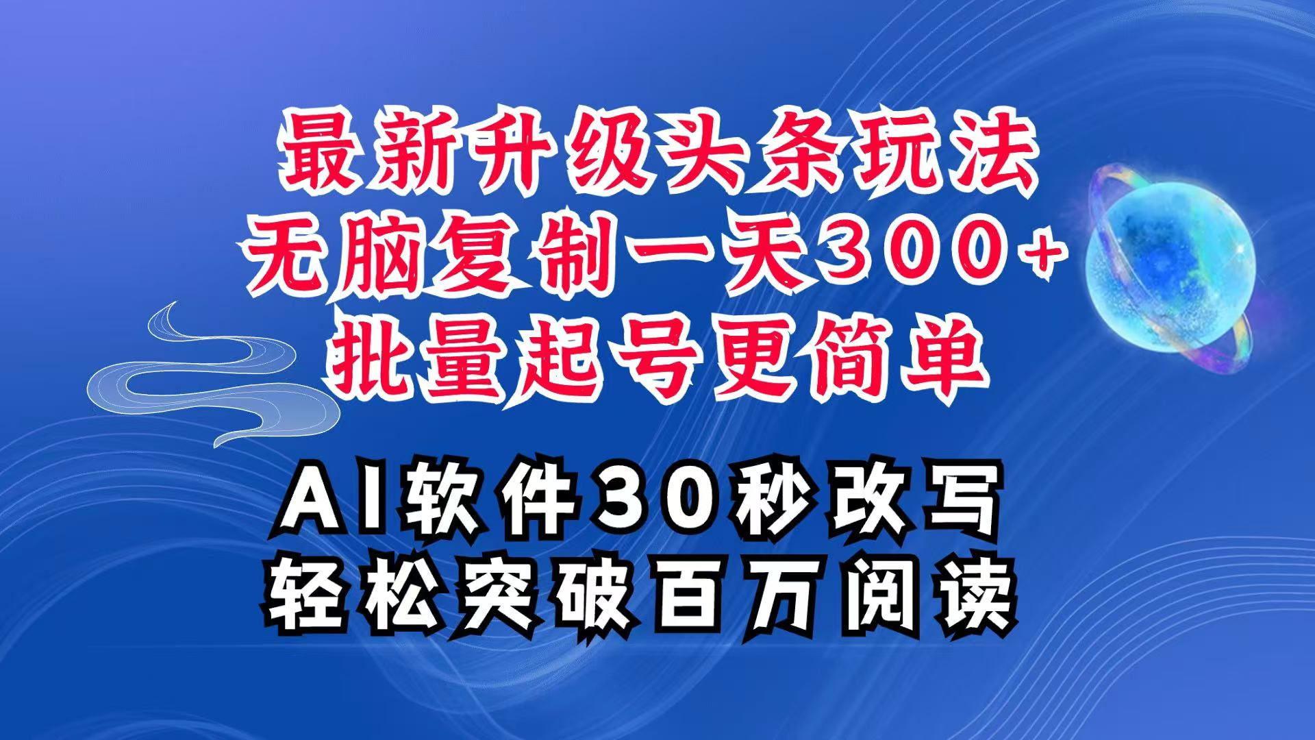 AI头条最新玩法，复制粘贴单号搞个300+，批量起号随随便便一天四位数，超详细课程-星火轻创