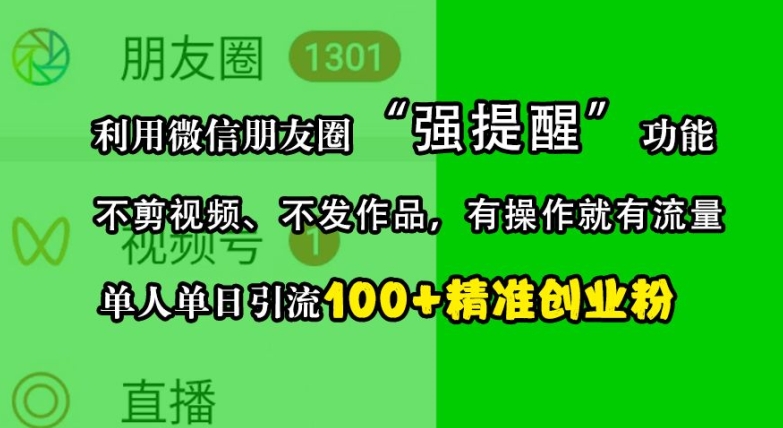 利用微信朋友圈“强提醒”功能，引流精准创业粉，不剪视频、不发作品，单人单日引流100+创业粉-星火轻创