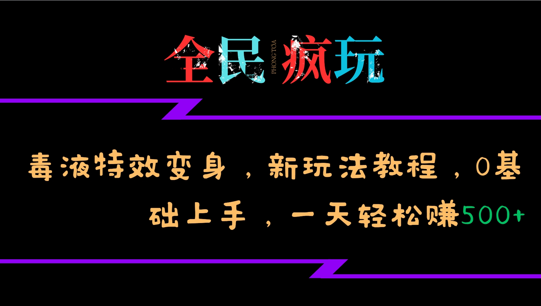 全民疯玩的毒液特效变身，新玩法教程，0基础上手，一天轻松赚500+-星火轻创