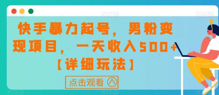 快手暴力起号，男粉变现项目，一天收入500+【详细玩法】【揭秘】-星火轻创