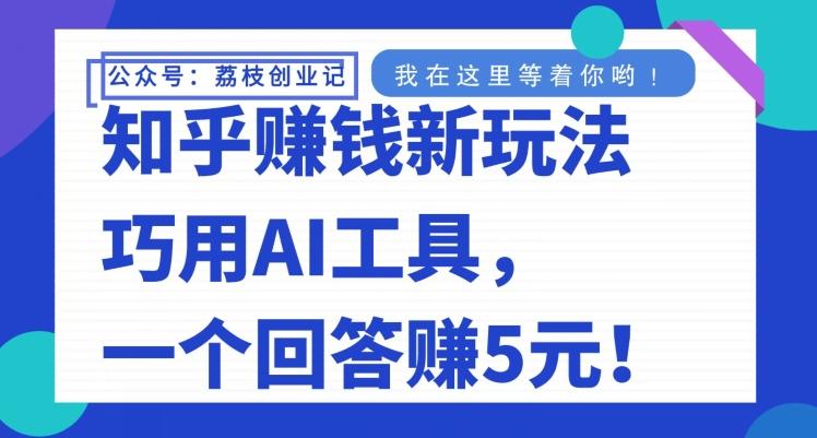 知乎赚钱新玩法，巧用AI工具，一个回答赚5元-星火轻创