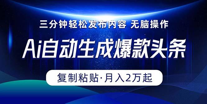Ai一键自动生成爆款头条，三分钟快速生成，复制粘贴即可完成， 月入2万+-星火轻创