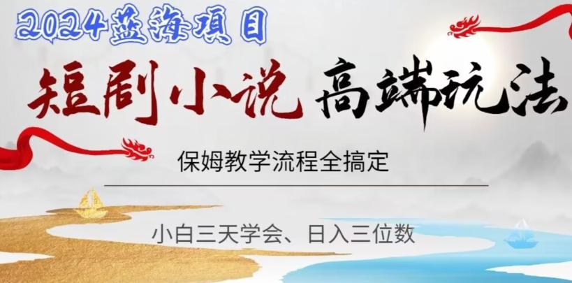 短剧高端玩法，保姆教学全搞定，小白日入三位数【揭秘】-星火轻创