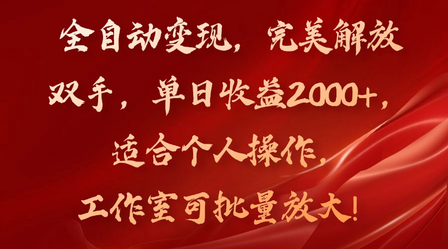 全自动变现，完美解放双手，单日收益2000+，适合个人操作，工作室可批…-星火轻创