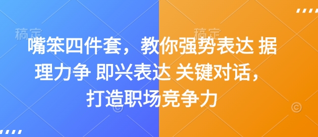 嘴笨四件套，教你强势表达 据理力争 即兴表达 关键对话，打造职场竞争力-星火轻创