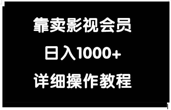 (9509期)靠卖影视会员，日入1000+-星火轻创