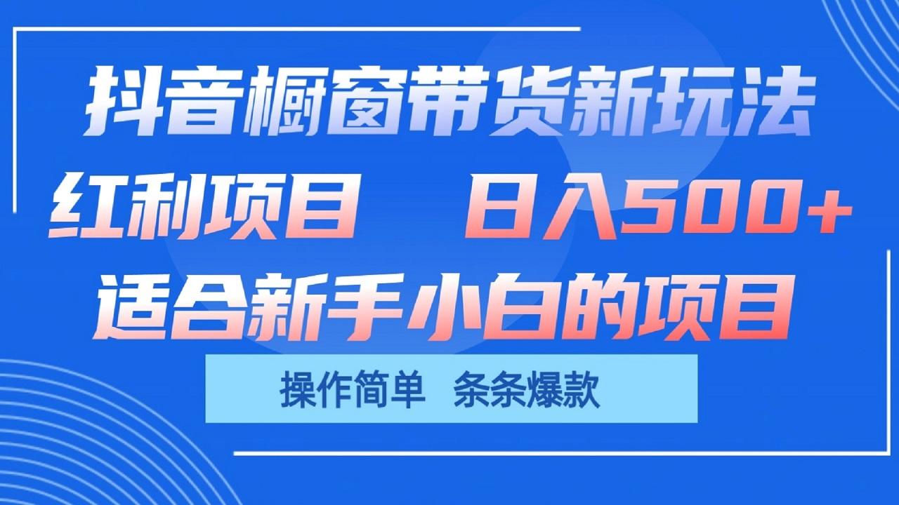抖音橱窗带货新玩法,单日收益500+,操作简单,条条爆款-星火轻创