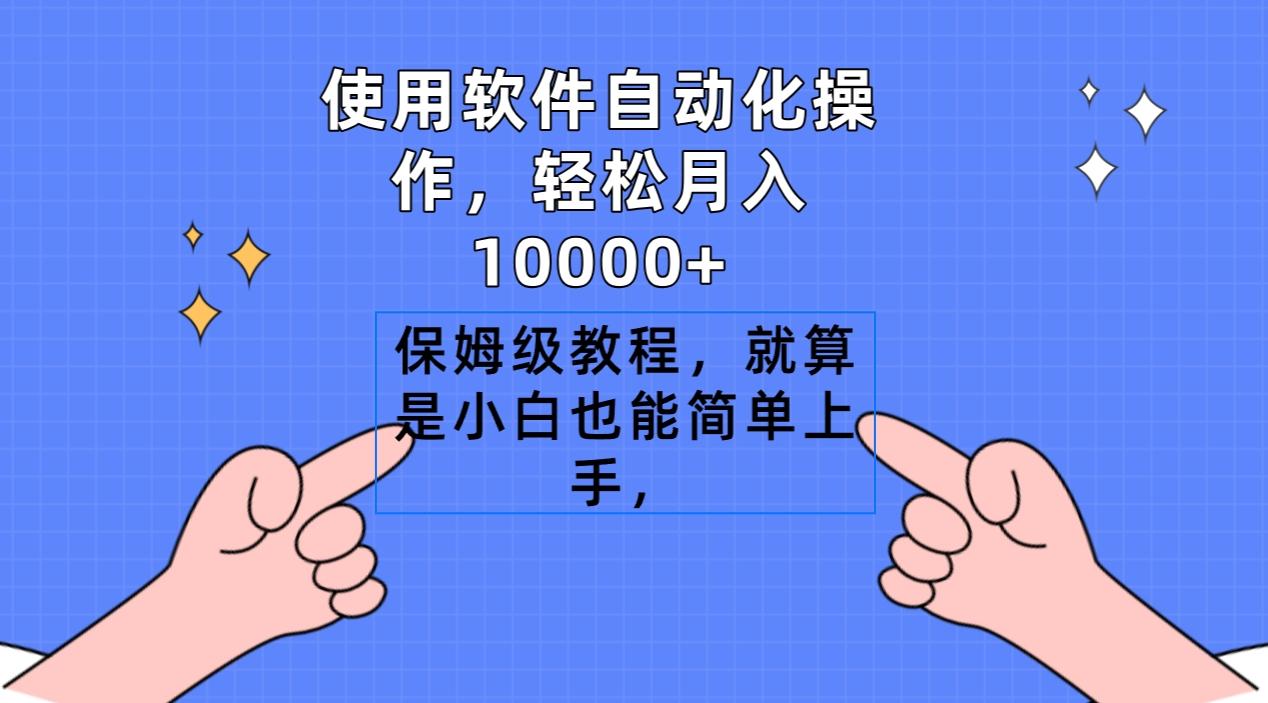 使用软件自动化操作，轻松月入10000+，保姆级教程，就算是小白也能简单上手-星火轻创