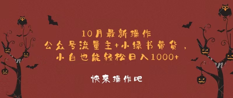 10月最新操作，公众号流量主+小绿书带货，小白轻松日入1000+-星火轻创