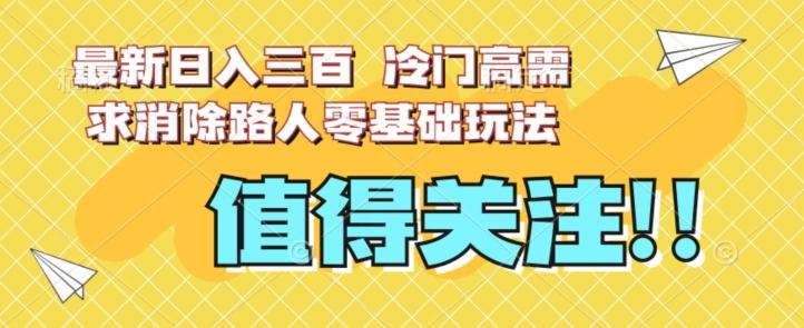 最新日入三百，冷门高需求消除路人零基础玩法【揭秘】-星火轻创