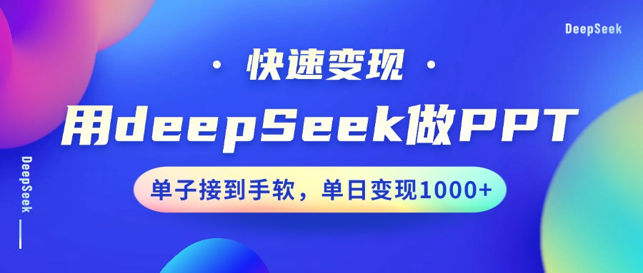 用DeepSeek做PPT,快速变现,单子接到手软,单日变现1000+-星火轻创