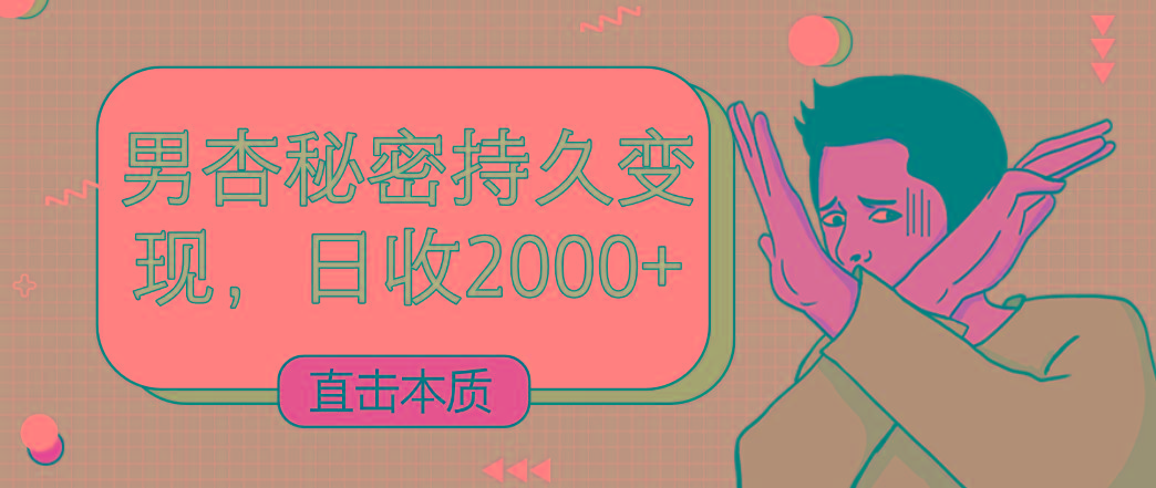 直击本质，男杏秘密持久变现，日收2000+-星火轻创