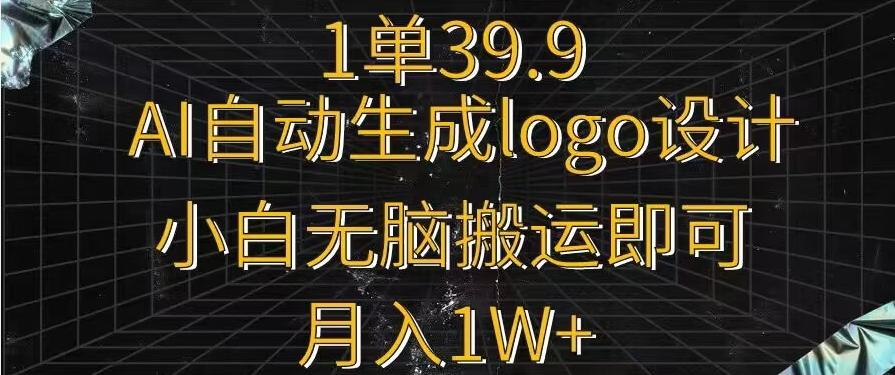 一单39.9，AI自动生成LOGO设计，小白无脑搬运即可，月入1w+-星火轻创