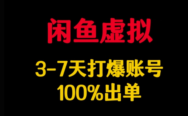 闲鱼虚拟详解，3-7天打爆账号，100%出单-星火轻创