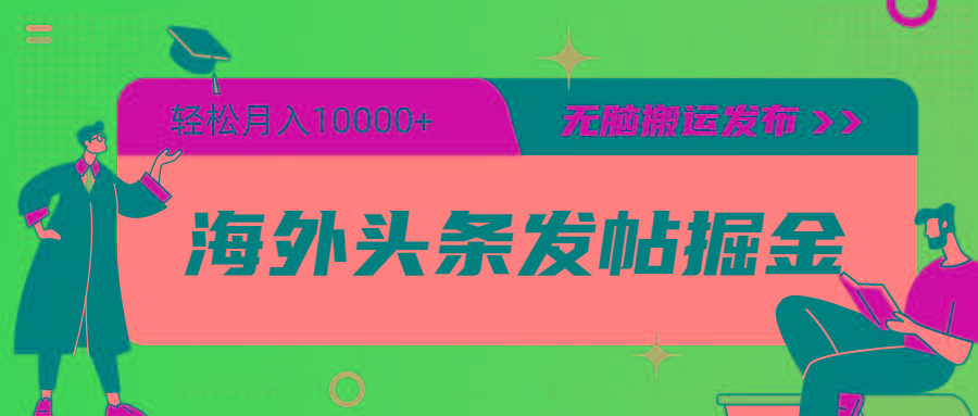 (9827期)海外头条发帖掘金，轻松月入10000+，无脑搬运发布，新手小白无门槛-星火轻创
