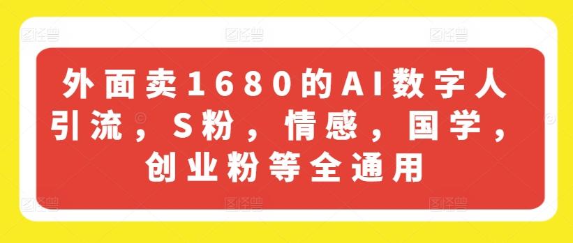 外面卖1680的AI数字人引流，S粉，情感，国学，创业粉等全通用-星火轻创